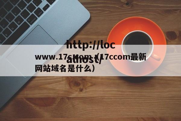 www.17c.com(17ccom最新网站域名是什么)